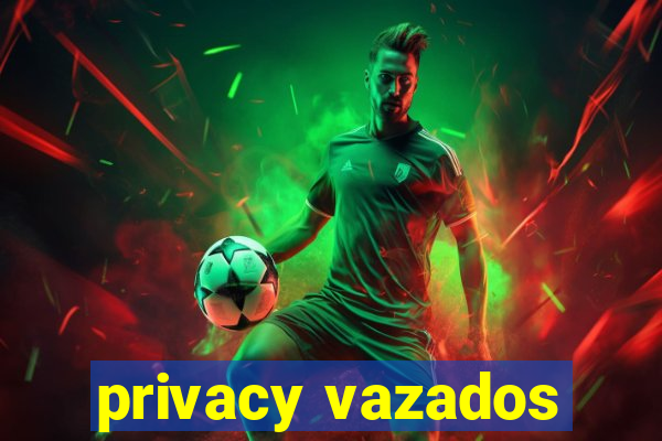 privacy vazados